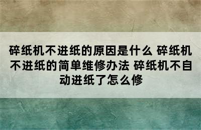 碎纸机不进纸的原因是什么 碎纸机不进纸的简单维修办法 碎纸机不自动进纸了怎么修